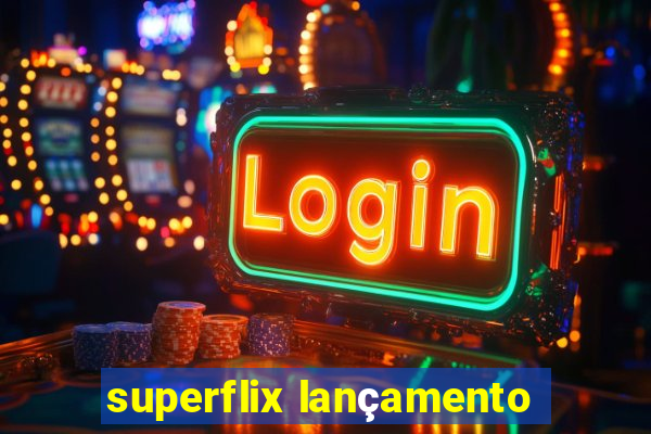 superflix lançamento